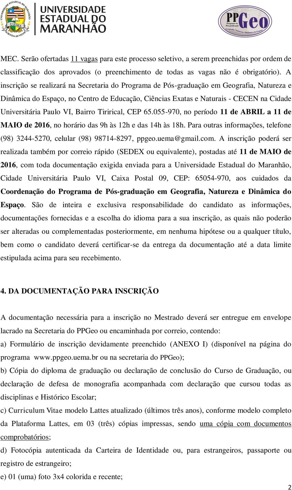 Paulo VI, Bairro Tirirical, CEP 65.055-970, no período 11 de ABRIL a 11 de MAIO de 2016, no horário das 9h às 12h e das 14h às 18h.