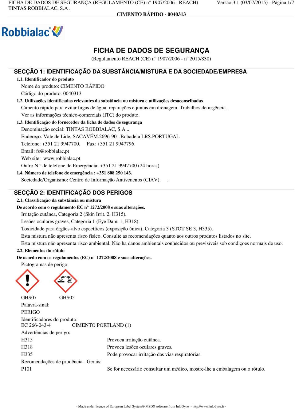 2. Utilizações identificadas relevantes da substância ou mistura e utilizações desaconselhadas Cimento rápido para evitar fugas de água, reparações e juntas em drenagem. Trabalhos de urgência.