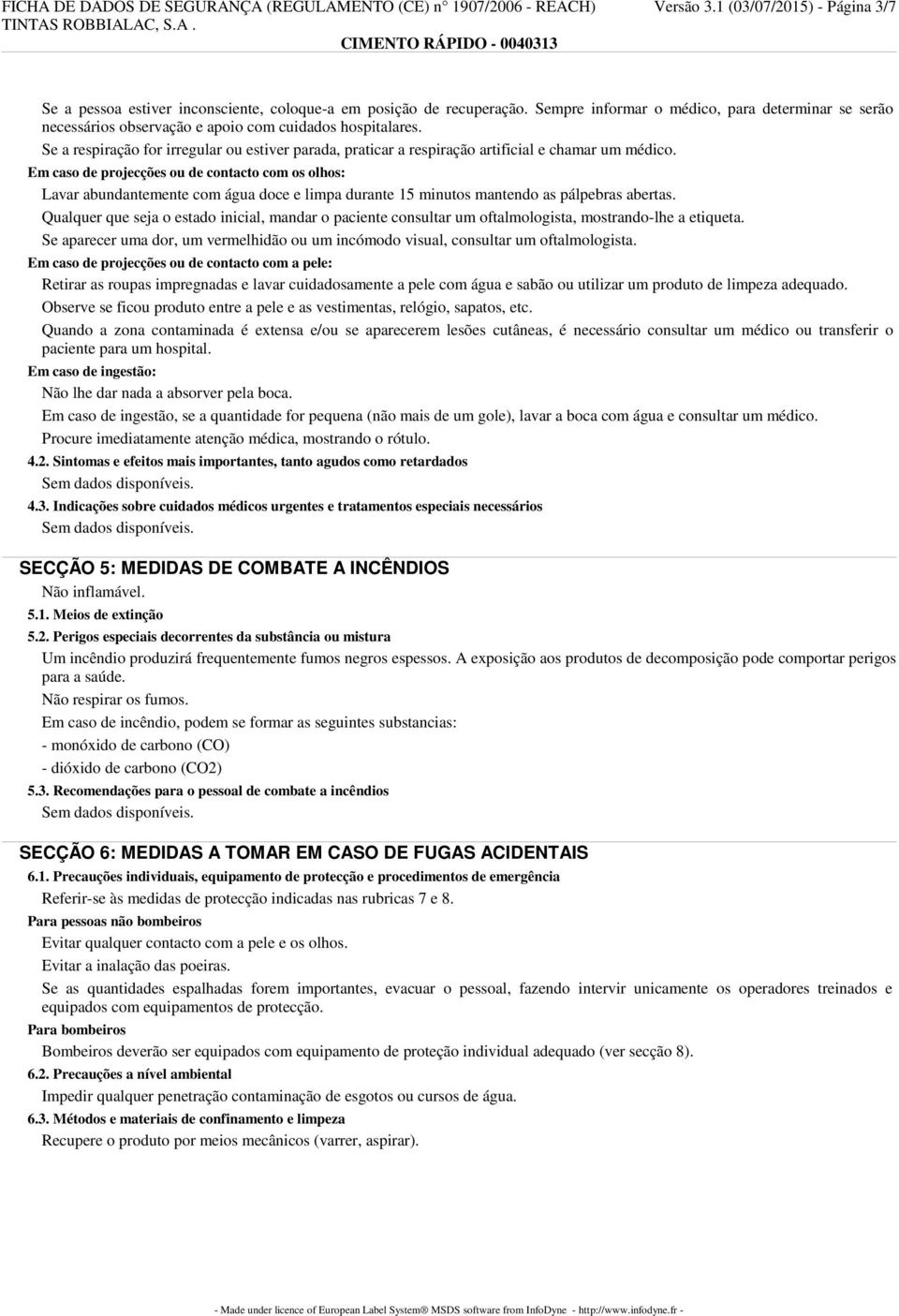 Se a respiração for irregular ou estiver parada, praticar a respiração artificial e chamar um médico.