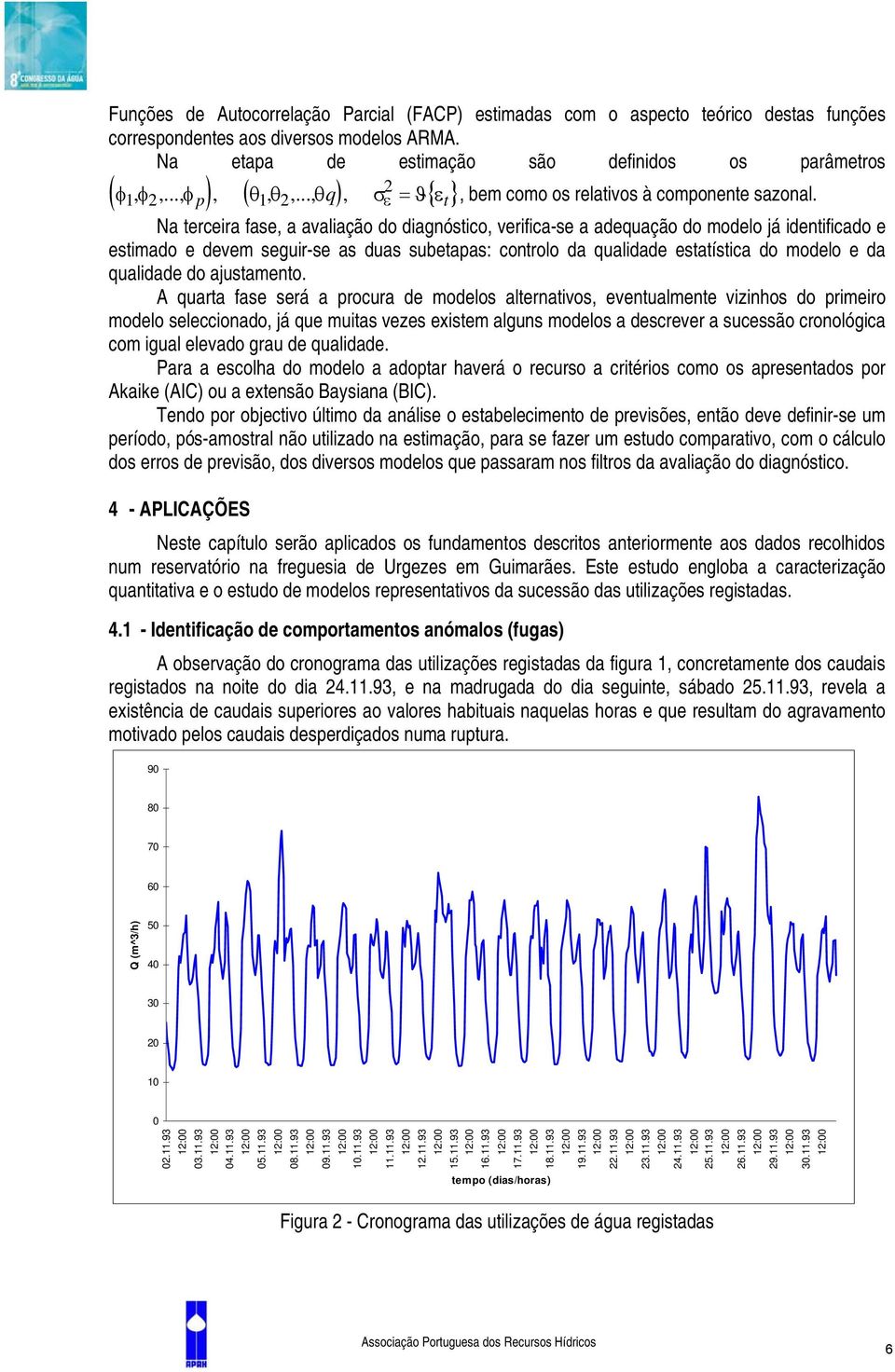 Na terceira fase, a avaliação do diagnóstico, verifica-se a adequação do modelo já identificado e estimado e devem seguir-se as duas subetapas: controlo da qualidade estatística do modelo e da