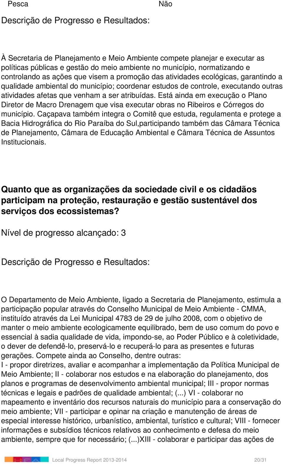 Está ainda em execução o Plano Diretor de Macro Drenagem que visa executar obras no Ribeiros e Córregos do município.