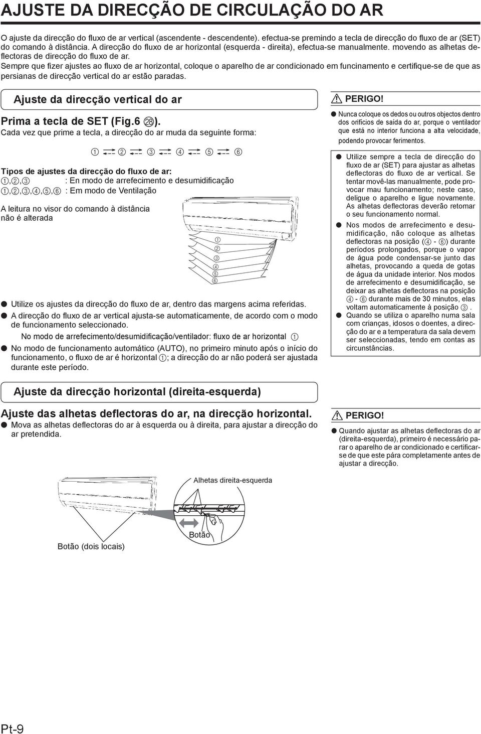 Sempre que fi zer ajustes ao fluxo de ar horizontal, coloque o aparelho de ar condicionado em funcinamento e certifi que-se de que as persianas de direcção vertical do ar estão paradas.