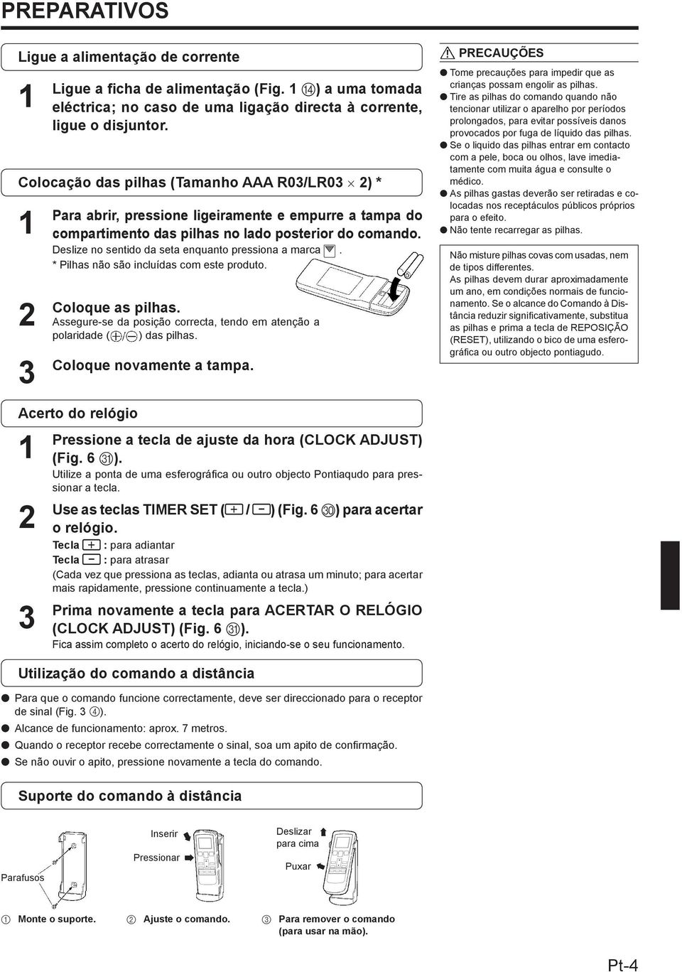 Para abrir, pressione ligeiramente e empurre a tampa do compartimento das pilhas no lado posterior do comando. Deslize no sentido da seta enquanto pressiona a marca.