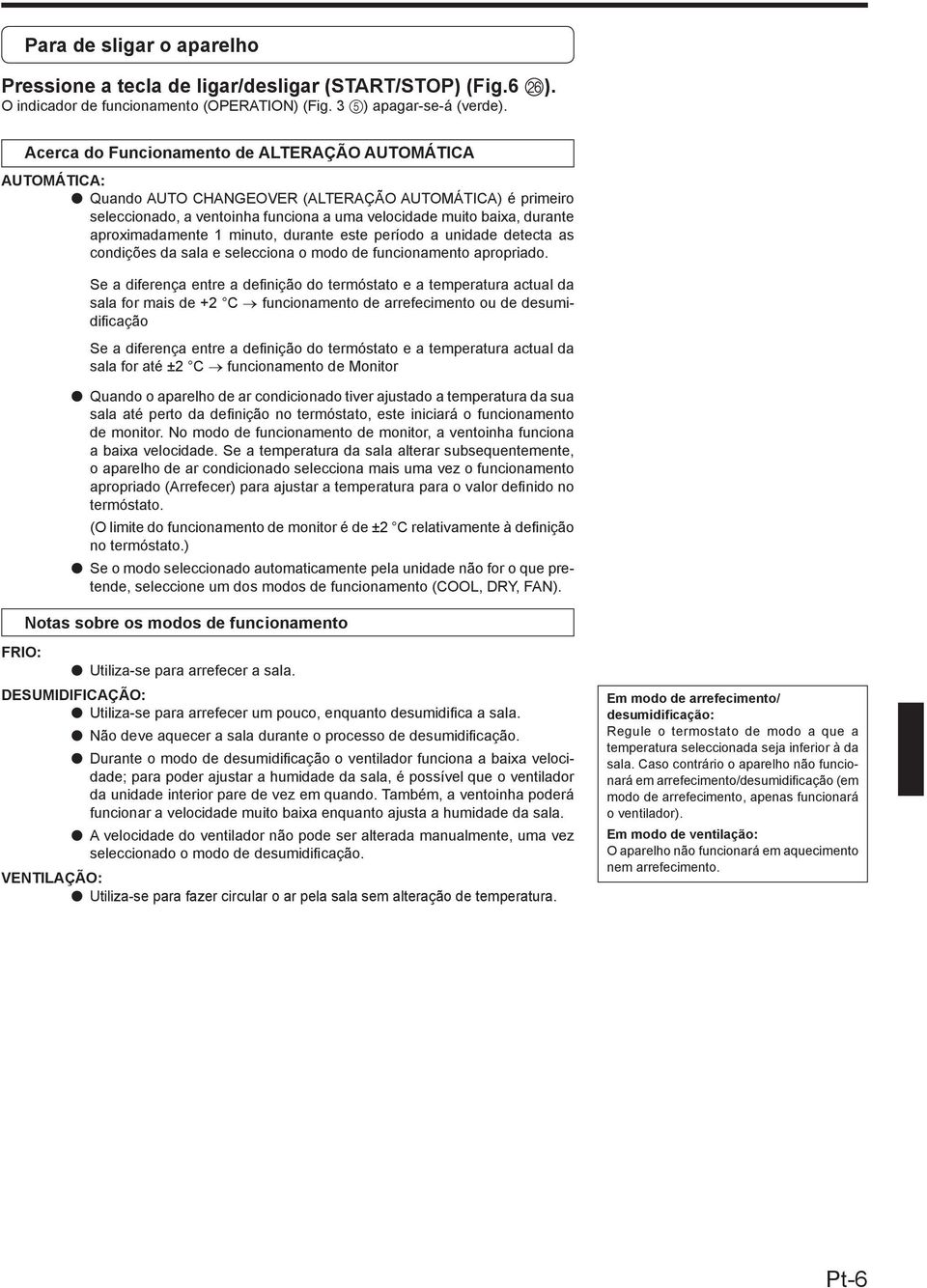 aproximadamente 1 minuto, durante este período a unidade detecta as condições da sala e selecciona o modo de funcionamento apropriado.