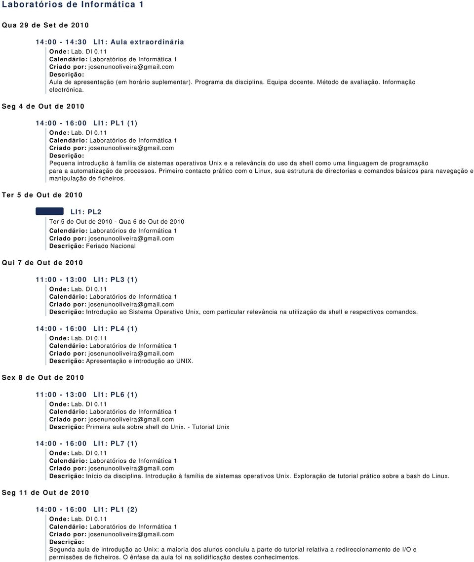 14:00-16:00 LI1: PL1 (1) Ter 5 de Out de 2010 Qui 7 de Out de 2010 Pequena introdução à família de sistemas operativos Unix e a relevânciado uso da shell como uma linguagem de programação para a