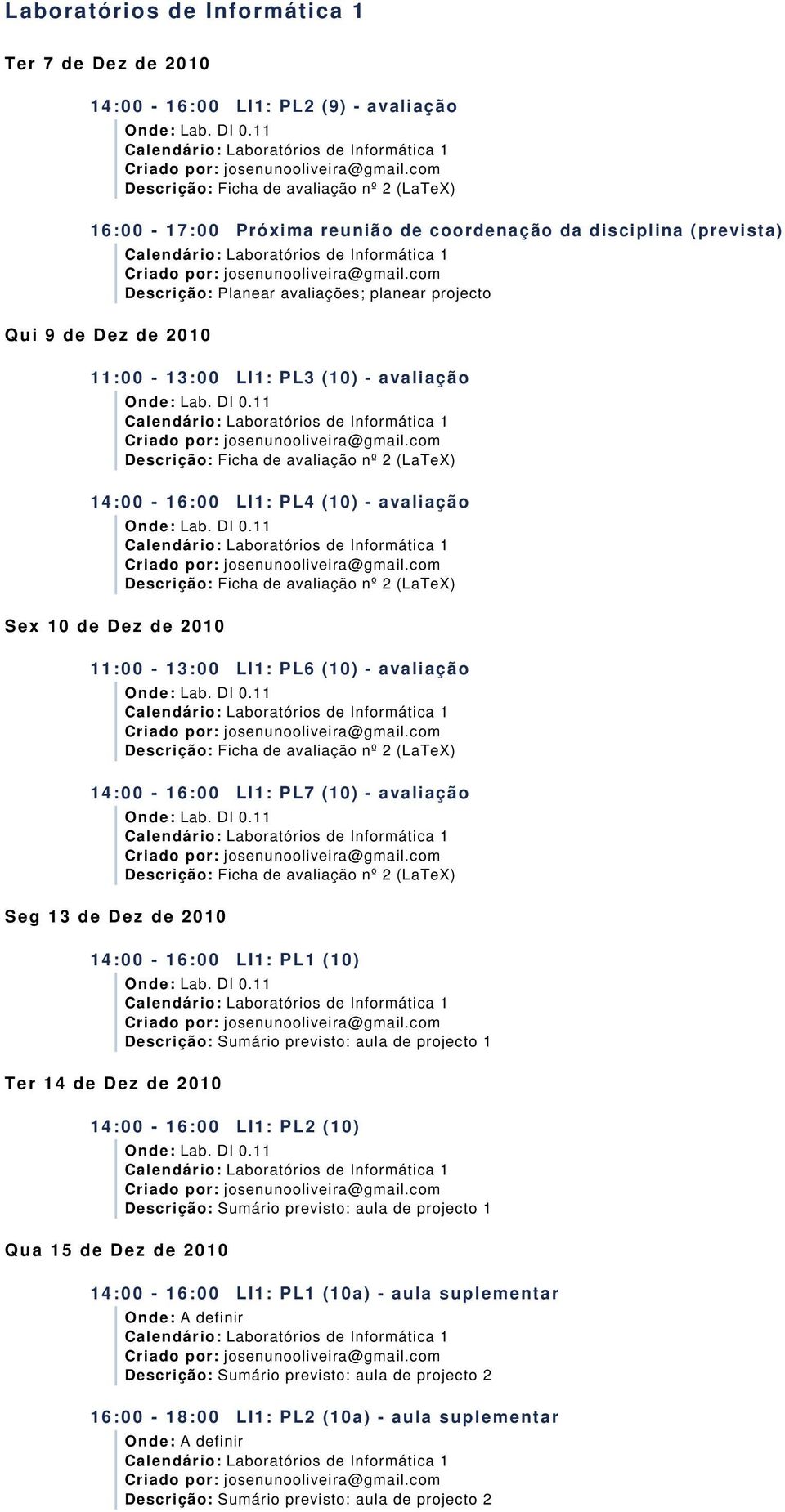 (10) - avaliação Ficha de avaliação nº 2 (LaTeX) 14:00-16:00 LI1: PL7 (10) - avaliação Seg 13 de Dez de 2010 Ficha de avaliação nº 2 (LaTeX) 14:00-16:00 LI1: PL1 (10) Ter 14 de Dez de 2010 Sumário