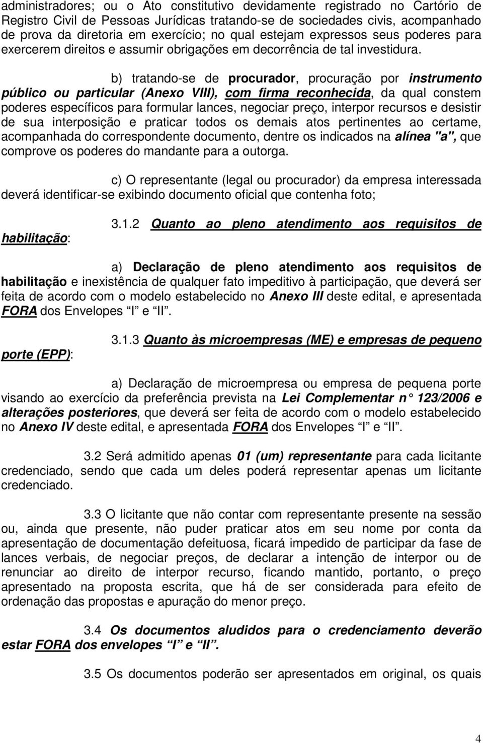 b) tratando-se de procurador, procuração por instrumento público ou particular (Anexo VIII), com firma reconhecida, da qual constem poderes específicos para formular lances, negociar preço, interpor