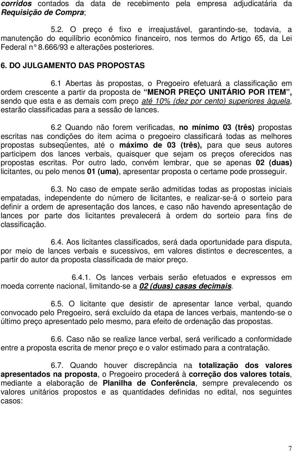 1 Abertas às propostas, o Pregoeiro efetuará a classificação em ordem crescente a partir da proposta de MENOR PREÇO UNITÁRIO POR ITEM, sendo que esta e as demais com preço até 10% (dez por cento)