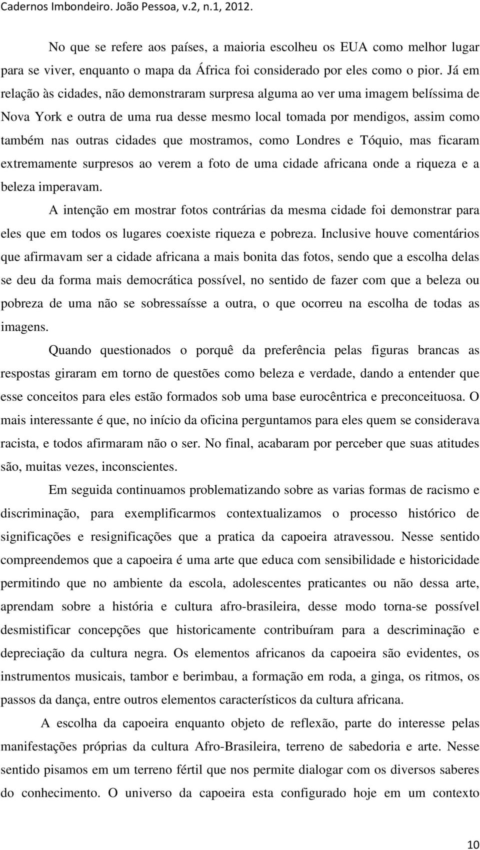 mostramos, como Londres e Tóquio, mas ficaram extremamente surpresos ao verem a foto de uma cidade africana onde a riqueza e a beleza imperavam.