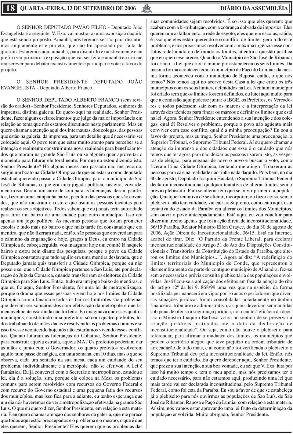 Estaremos aqui amanhã, para discuti-lo exaustivamente e eu prefiro ver primeiro a exposição que vai ser feita e amanhã eu irei me reinscrever para debater exaustivamente e participar e votar a favor