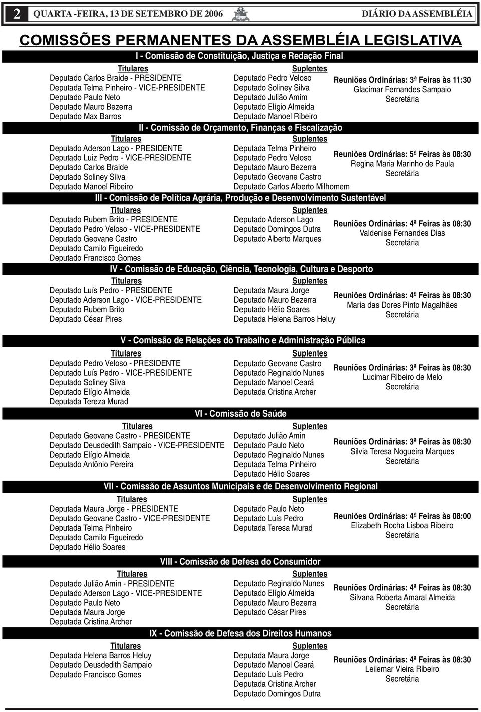 Deputado Manoel Ribeiro II - Comissão de Orçamento, Finanças e Fiscalização Deputado Aderson Lago - PRESIDENTE Deputado Luiz Pedro - VICE-PRESIDENTE Deputado Carlos Braide Deputado Soliney Silva