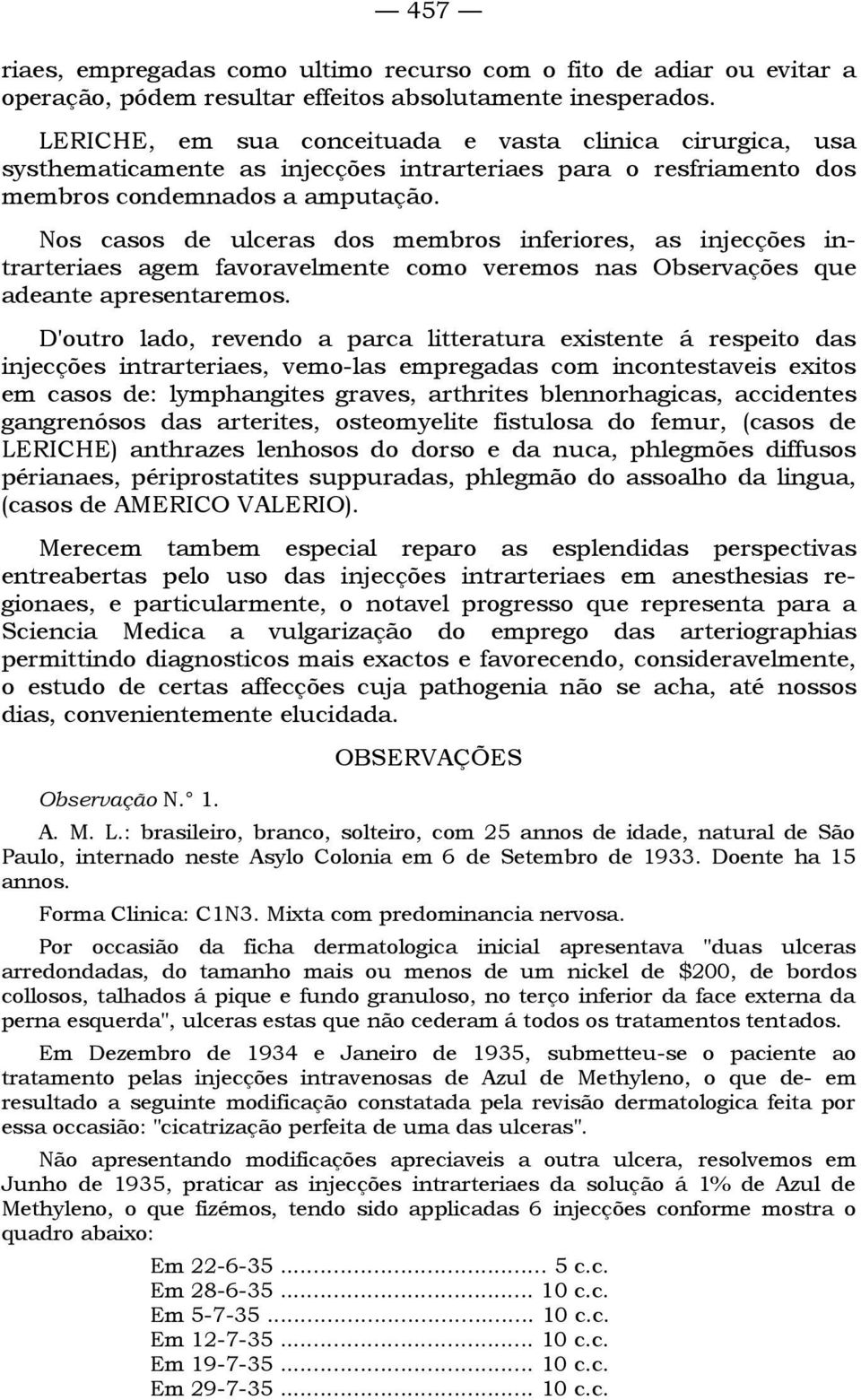 Nos casos de ulceras dos membros inferiores, as injecções intrarteriaes agem favoravelmente como veremos nas Observações que adeante apresentaremos.