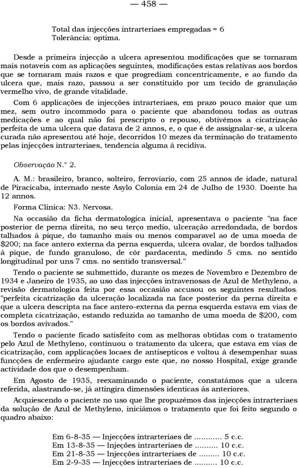 progrediam concentricamente, e ao fundo da ulcera que, mais razo, passou a ser constituido por um tecido de granulação vermelho vivo, de grande vitalidade.