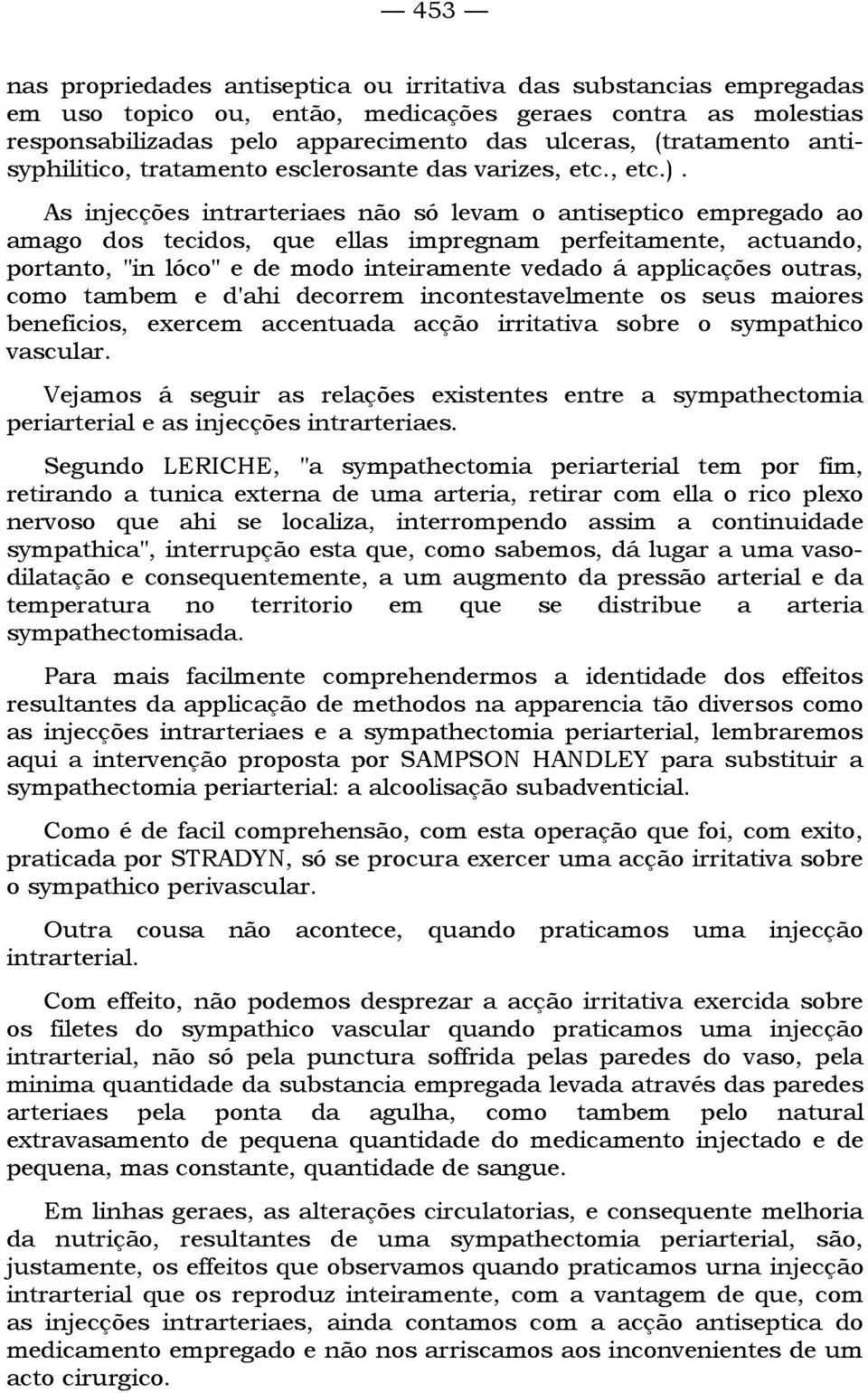 As injecções intrarteriaes não só levam o antiseptico empregado ao amago dos tecidos, que ellas impregnam perfeitamente, actuando, portanto, "in lóco" e de modo inteiramente vedado á applicações