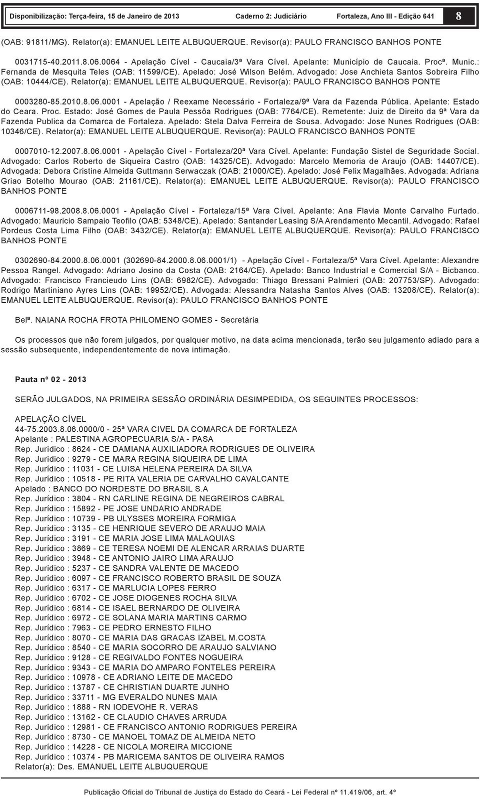 Revisor(a): PAULO FRANCISCO BANHOS PONTE 0003280-85.2010.8.06.0001 - Apelação / Reexame Necessário - Fortaleza/9ª Vara da Fazenda Pública. Apelante: Estado do Ceara. Proc.