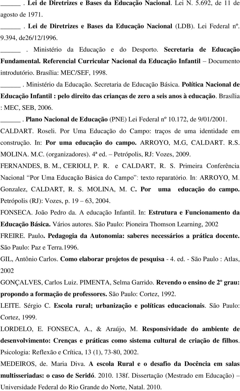 . Ministério da Educação. Secretaria de Educação Básica. Política Nacional de Educação Infantil : pelo direito das crianças de zero a seis anos à educação. Brasília : MEC, SEB, 2006.