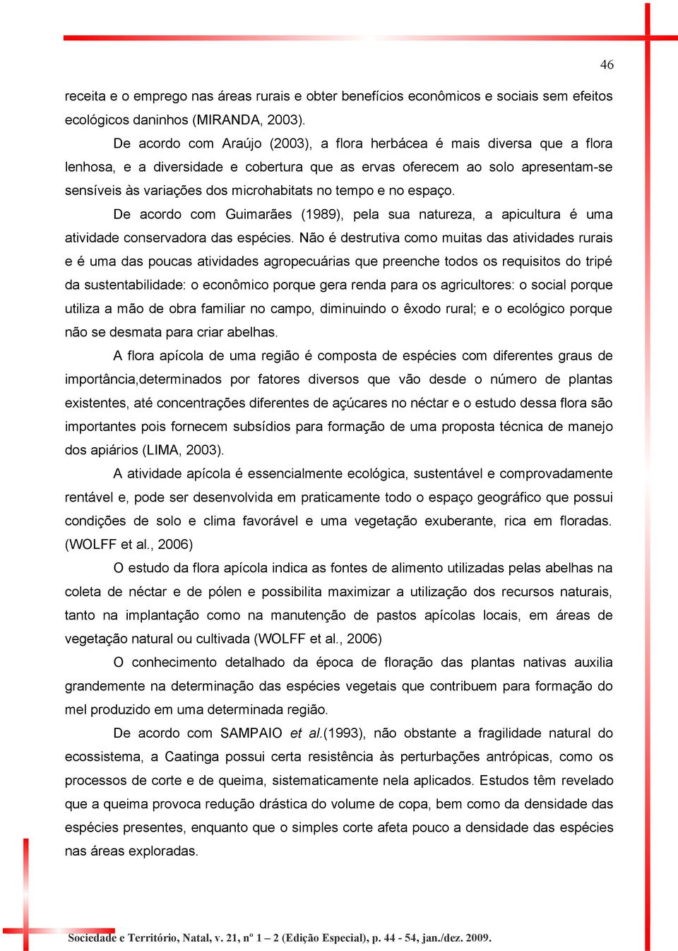 tempo e no espaço. De acordo com Guimarães (1989), pela sua natureza, a apicultura é uma atividade conservadora das espécies.