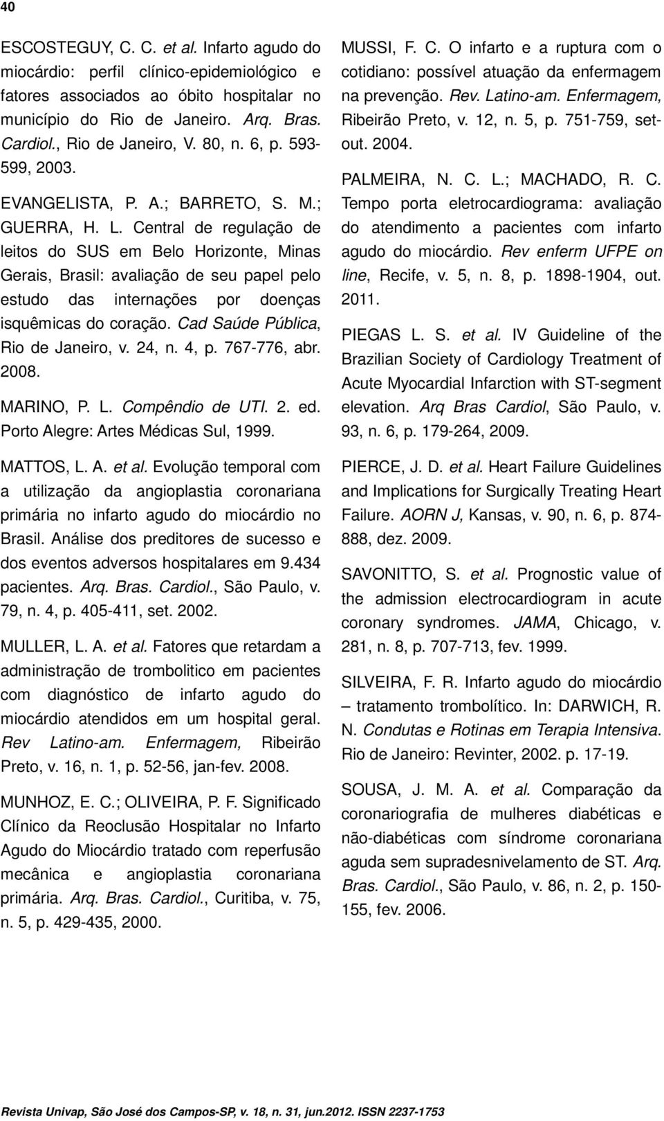 Central de regulação de leitos do SUS em Belo Horizonte, Minas Gerais, Brasil: avaliação de seu papel pelo estudo das internações por doenças isquêmicas do coração.