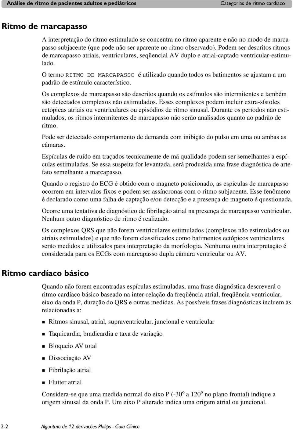 O termo RITMO DE MARCAPASSO é utilizado quando todos os batimentos se ajustam a um padrão de estímulo característico.