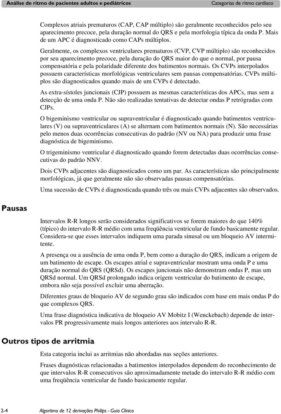 Geralmente, os complexos ventriculares prematuros (CVP, CVP múltiplo) são reconhecidos por seu aparecimento precoce, pela duração do QRS maior do que o normal, por pausa compensatória e pela