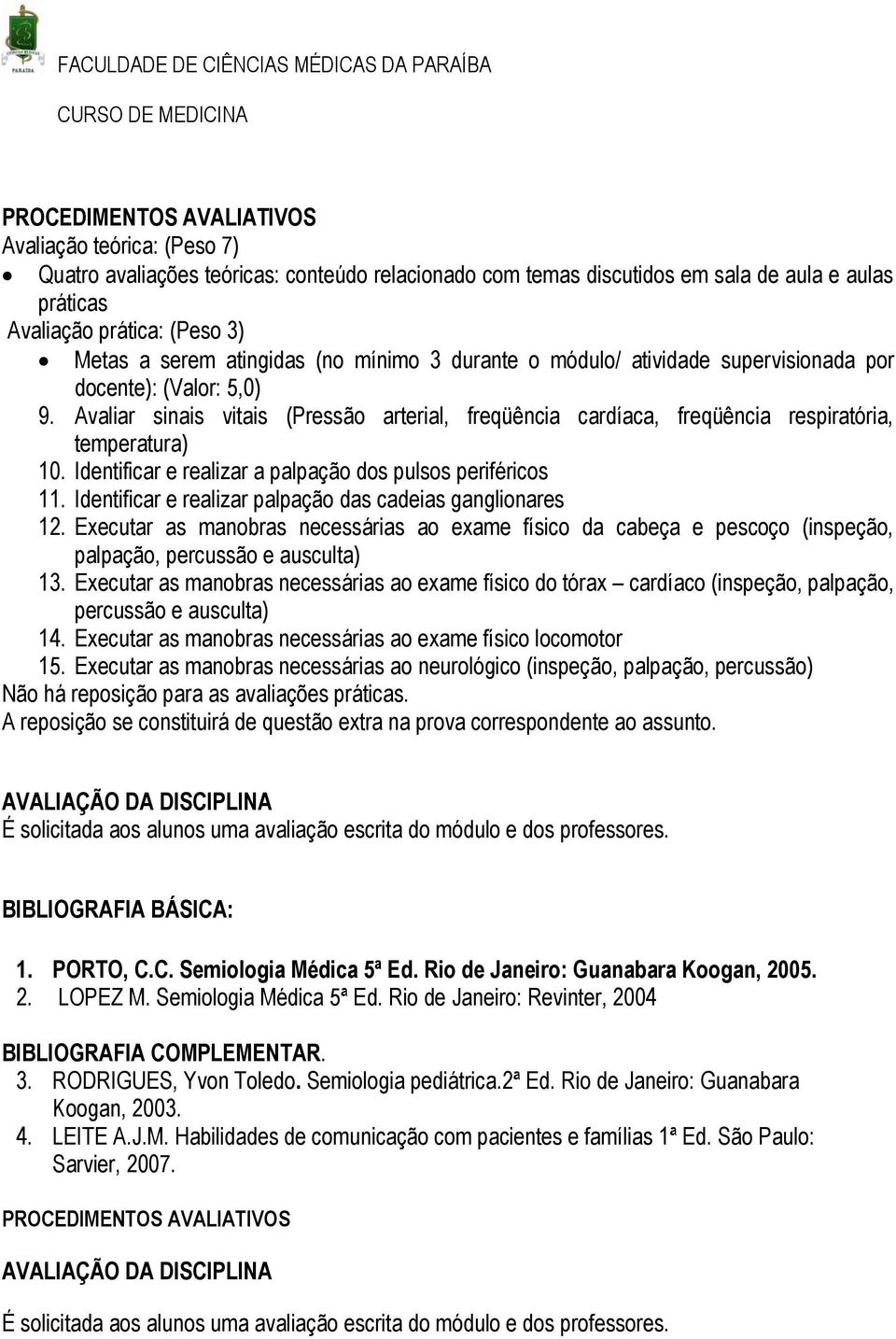 Identificar e realizar a palpação dos pulsos periféricos 11. Identificar e realizar palpação das cadeias ganglionares 12.