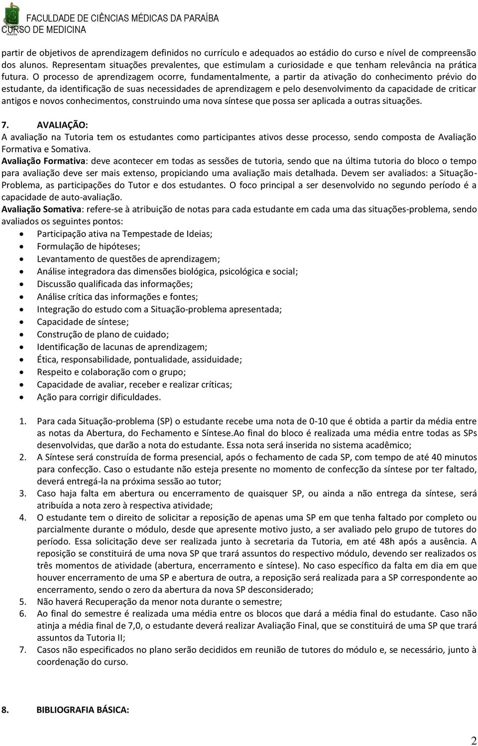 O processo de aprendizagem ocorre, fundamentalmente, a partir da ativação do conhecimento prévio do estudante, da identificação de suas necessidades de aprendizagem e pelo desenvolvimento da