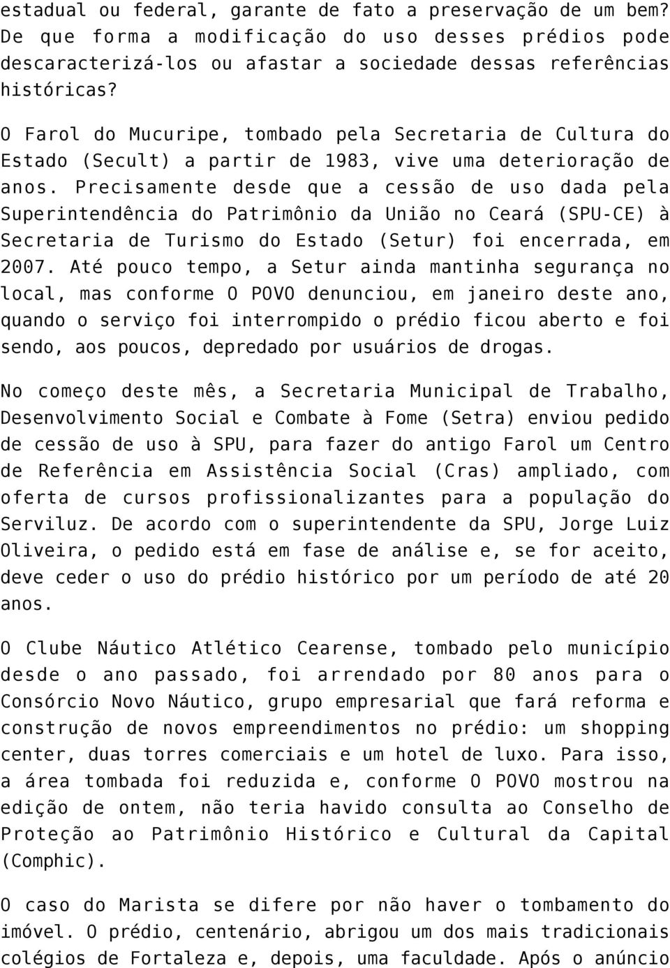 Precisamente desde que a cessão de uso dada pela Superintendência do Patrimônio da União no Ceará (SPU-CE) à Secretaria de Turismo do Estado (Setur) foi encerrada, em 2007.