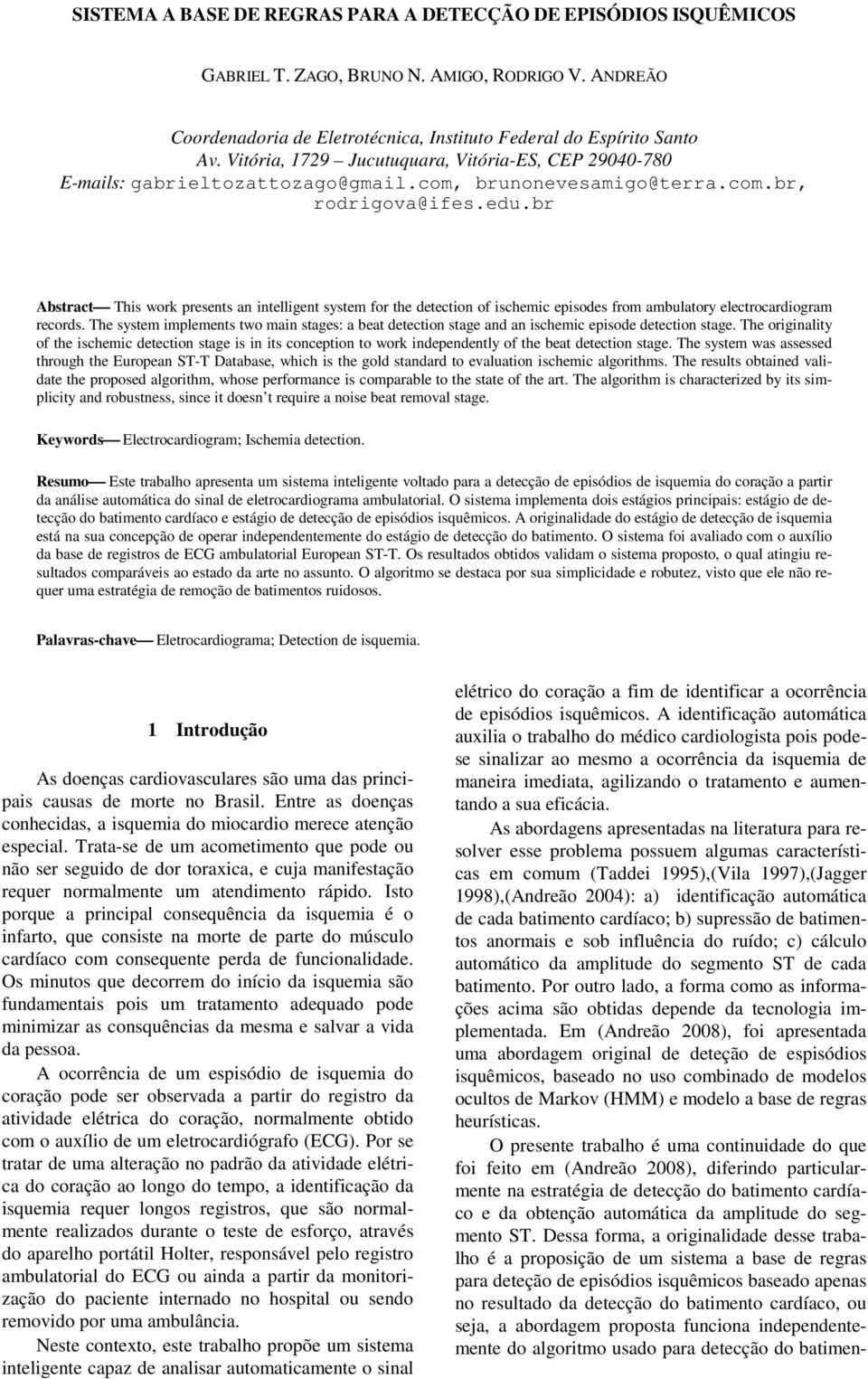 br Abstract This work presents an intelligent system for the detection of ischemic episodes from ambulatory electrocardiogram records.