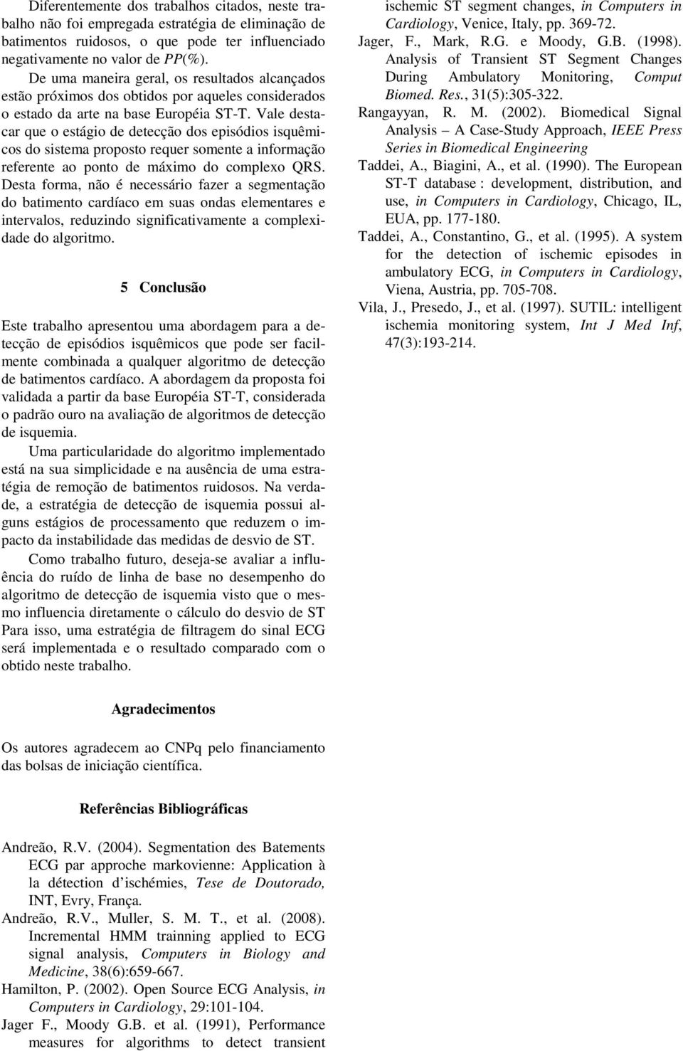 Vale destacar que o estágio de detecção dos episódios isquêmicos do sistema proposto requer somente a informação referente ao ponto de máximo do complexo QRS.