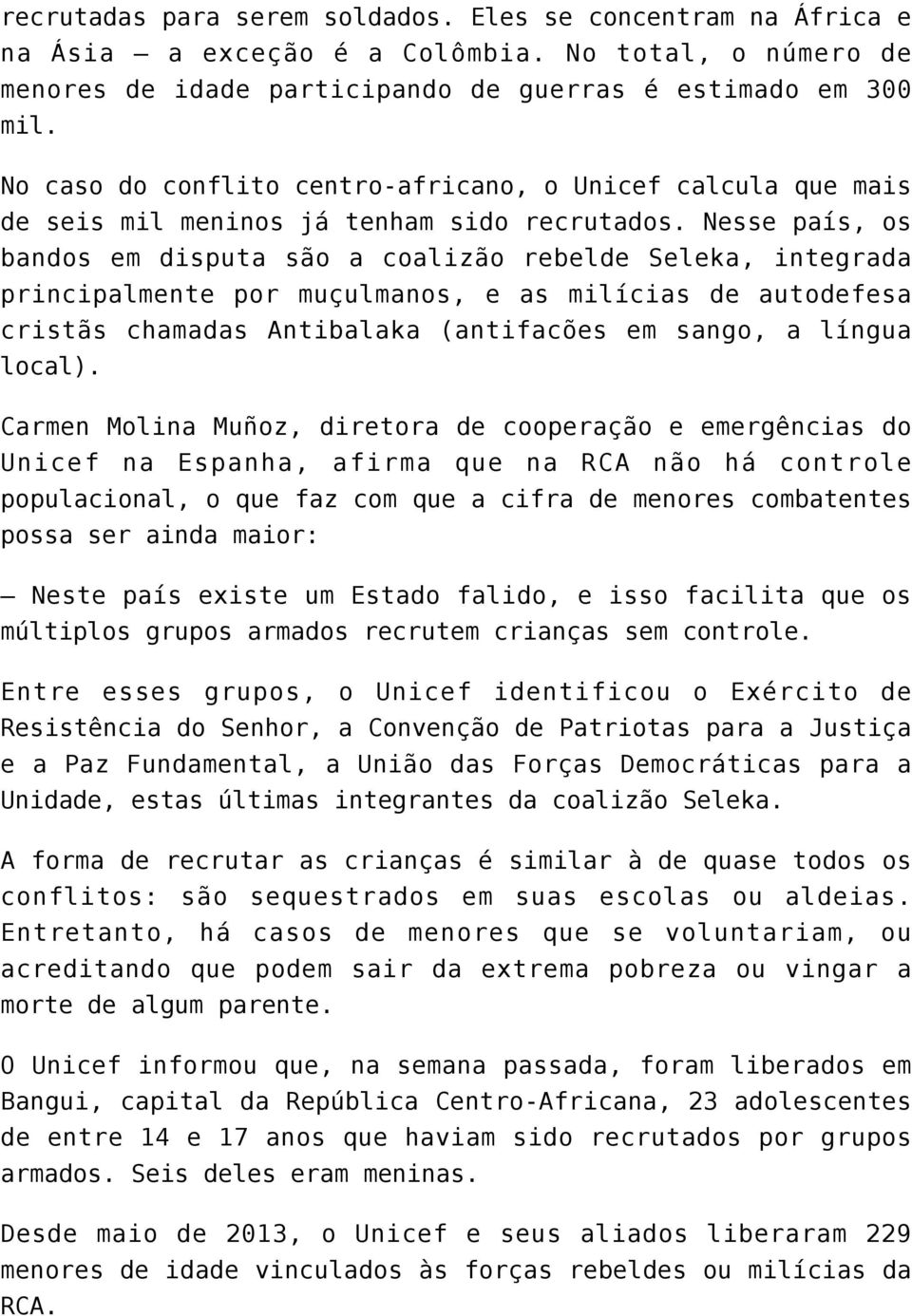 Nesse país, os bandos em disputa são a coalizão rebelde Seleka, integrada principalmente por muçulmanos, e as milícias de autodefesa cristãs chamadas Antibalaka (antifacões em sango, a língua local).