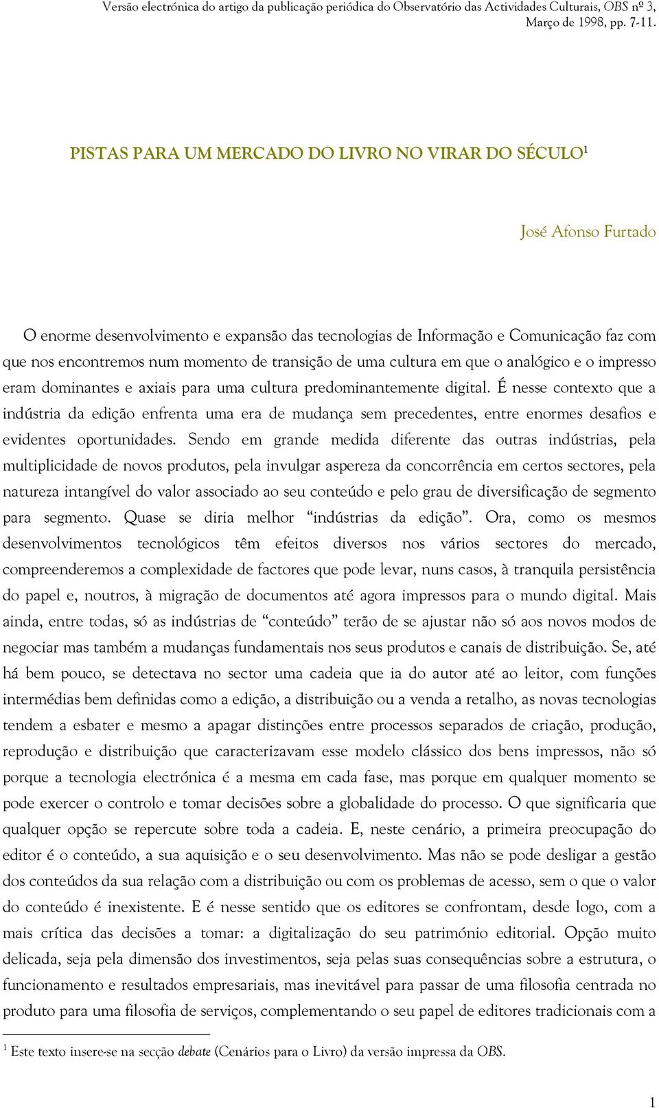 É nesse contexto que a indústria da edição enfrenta uma era de mudança sem precedentes, entre enormes desafios e evidentes oportunidades.