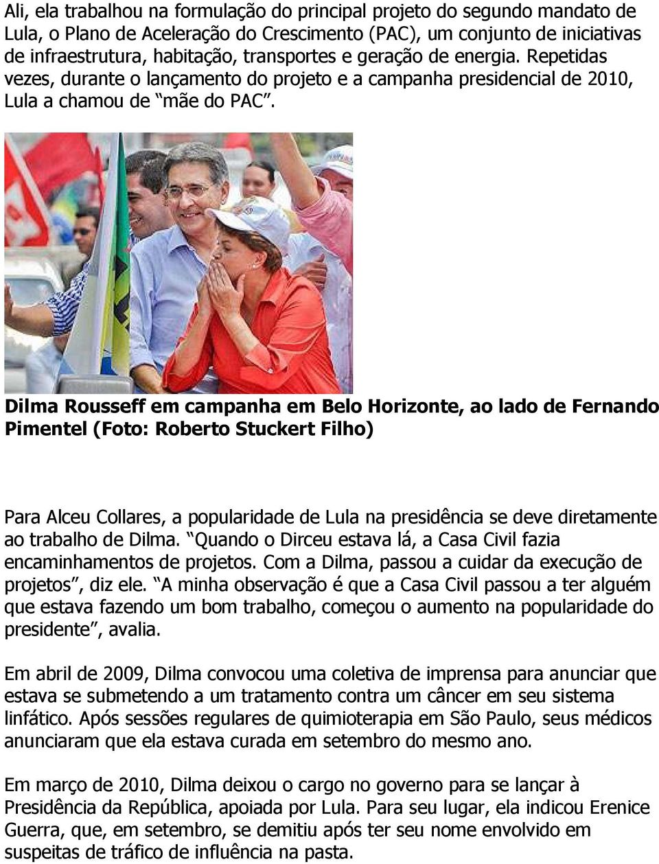 Dilma Rousseff em campanha em Belo Horizonte, ao lado de Fernando Pimentel (Foto: Roberto Stuckert Filho) Para Alceu Collares, a popularidade de Lula na presidência se deve diretamente ao trabalho de