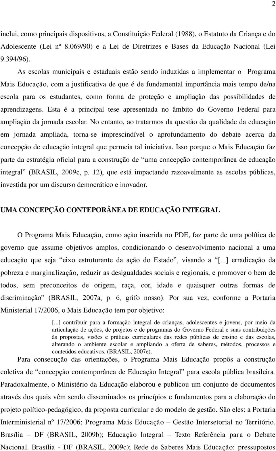 como forma de proteção e ampliação das possibilidades de aprendizagens. Esta é a principal tese apresentada no âmbito do Governo Federal para ampliação da jornada escolar.