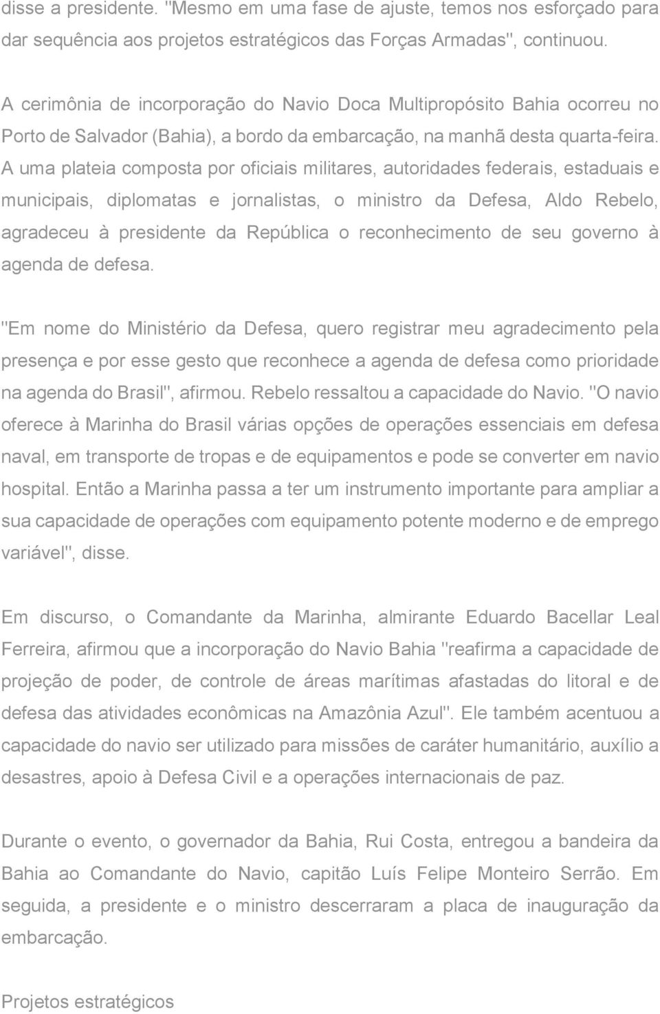 A uma plateia composta por oficiais militares, autoridades federais, estaduais e municipais, diplomatas e jornalistas, o ministro da Defesa, Aldo Rebelo, agradeceu à presidente da República o