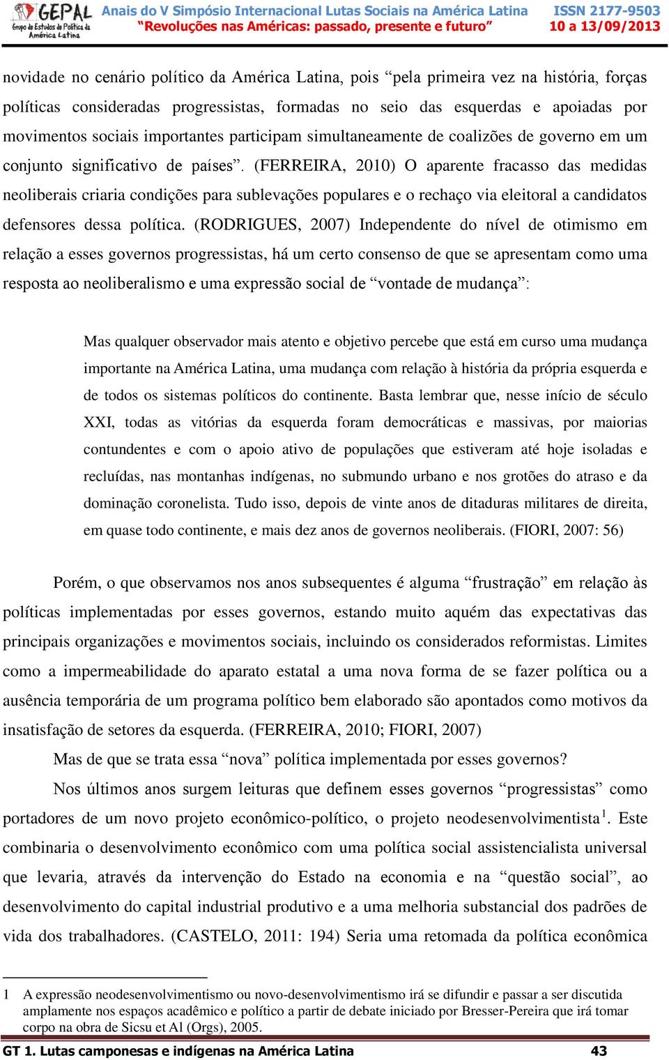 (FERREIRA, 2010) O aparente fracasso das medidas neoliberais criaria condições para sublevações populares e o rechaço via eleitoral a candidatos defensores dessa política.