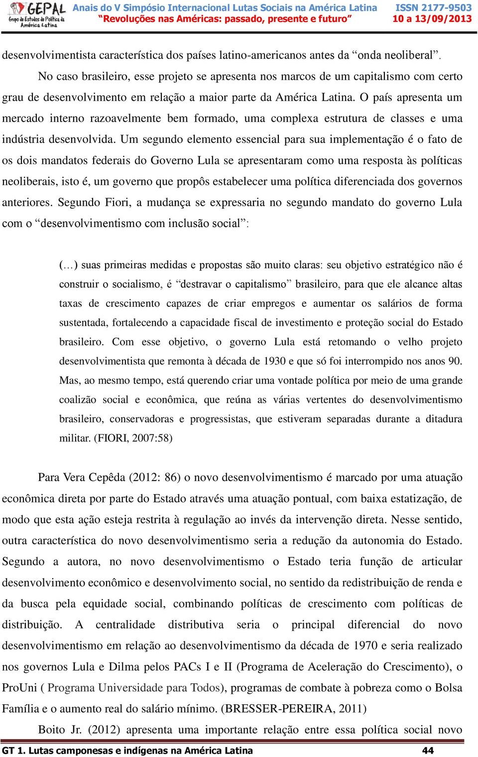 O país apresenta um mercado interno razoavelmente bem formado, uma complexa estrutura de classes e uma indústria desenvolvida.