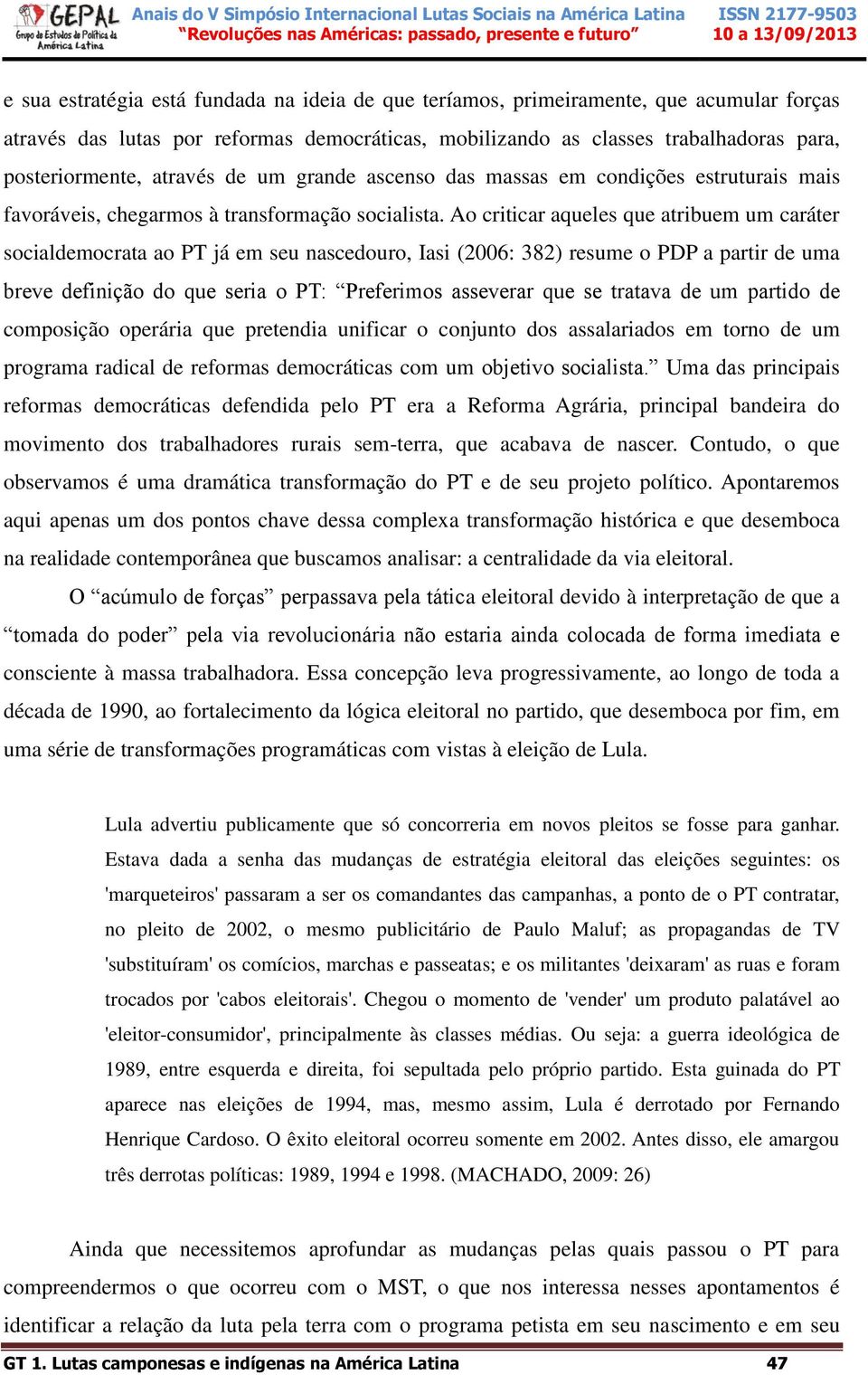 Ao criticar aqueles que atribuem um caráter socialdemocrata ao PT já em seu nascedouro, Iasi (2006: 382) resume o PDP a partir de uma breve definição do que seria o PT: Preferimos asseverar que se