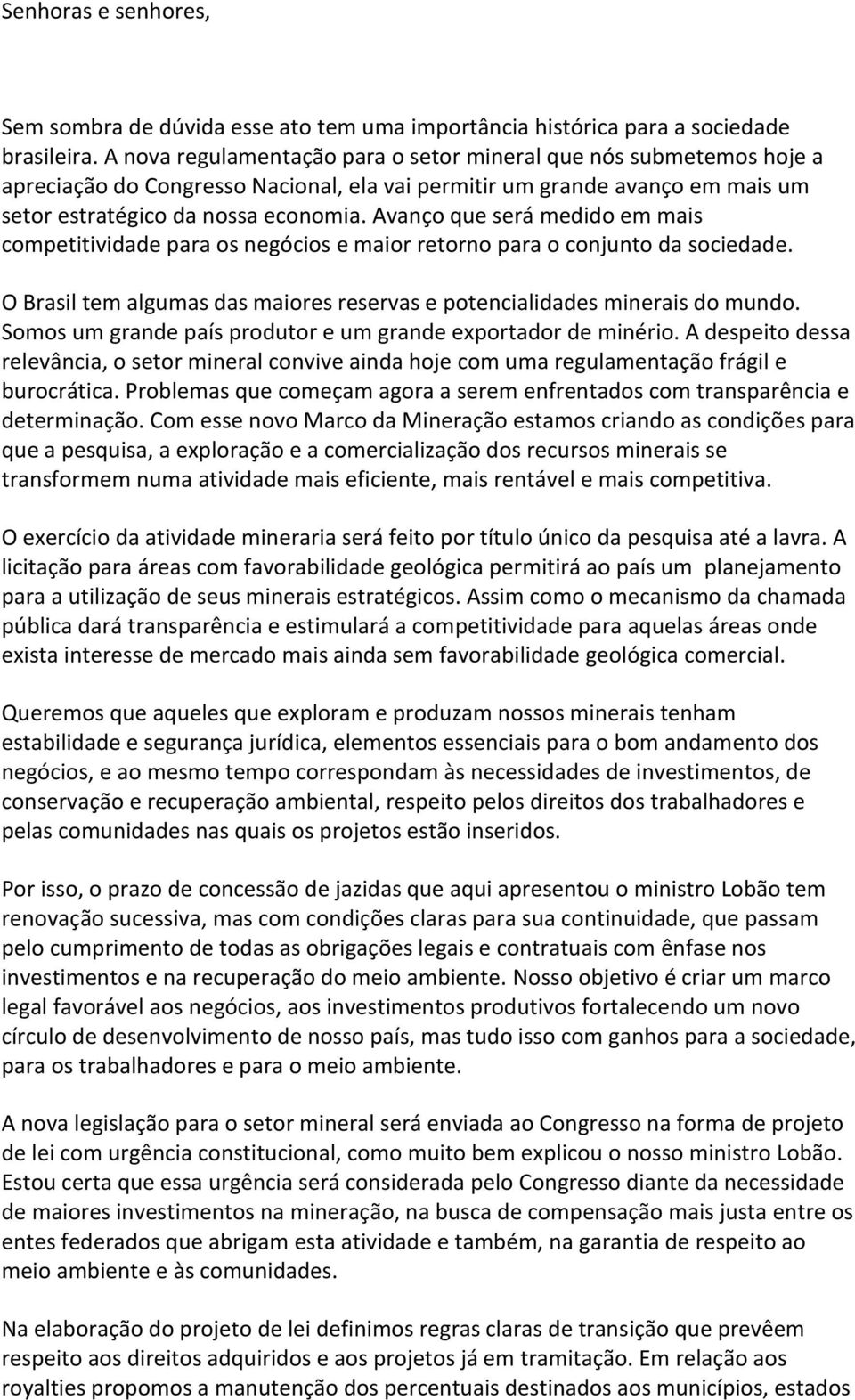 Avanço que será medido em mais competitividade para os negócios e maior retorno para o conjunto da sociedade. O Brasil tem algumas das maiores reservas e potencialidades minerais do mundo.