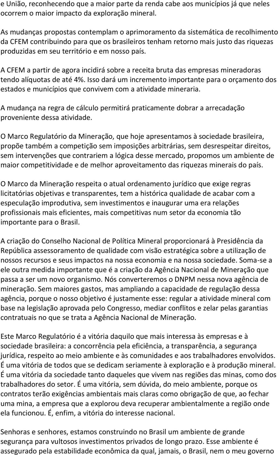 nosso país. A CFEM a partir de agora incidirá sobre a receita bruta das empresas mineradoras tendo alíquotas de até 4%.