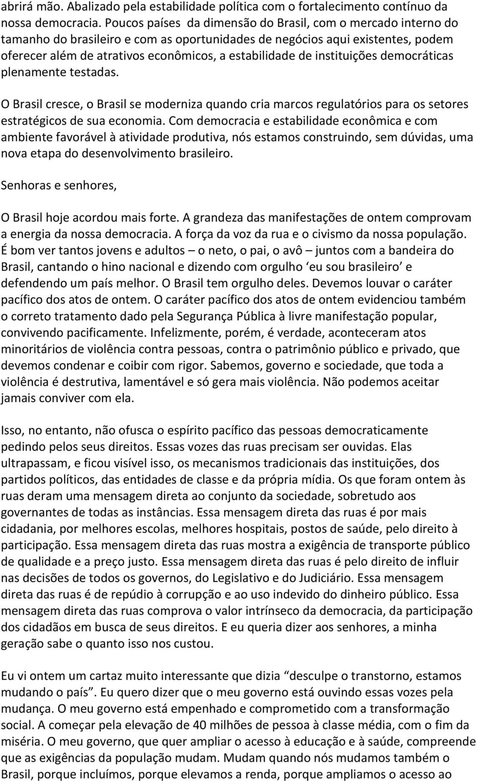 instituições democráticas plenamente testadas. O Brasil cresce, o Brasil se moderniza quando cria marcos regulatórios para os setores estratégicos de sua economia.