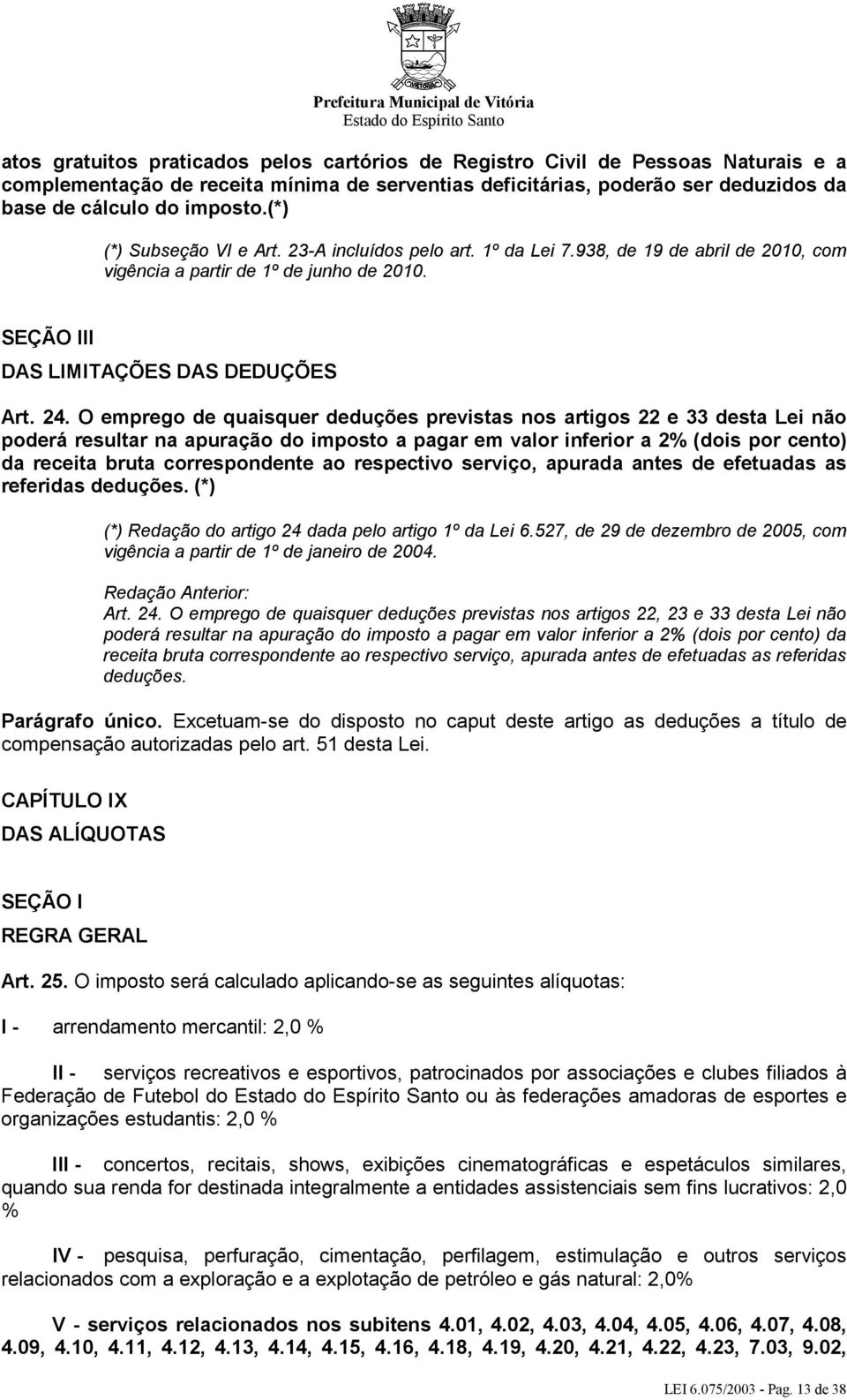 O emprego de quaisquer deduções previstas nos artigos 22 e 33 desta Lei não poderá resultar na apuração do imposto a pagar em valor inferior a 2% (dois por cento) da receita bruta correspondente ao