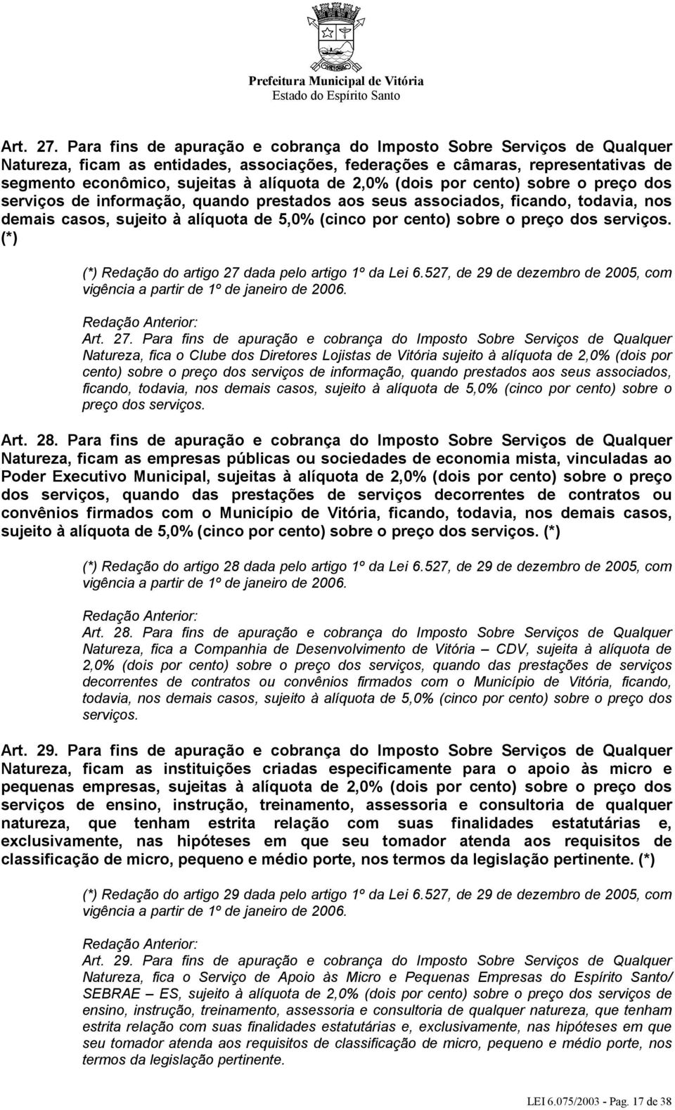 2,0% (dois por cento) sobre o preço dos serviços de informação, quando prestados aos seus associados, ficando, todavia, nos demais casos, sujeito à alíquota de 5,0% (cinco por cento) sobre o preço