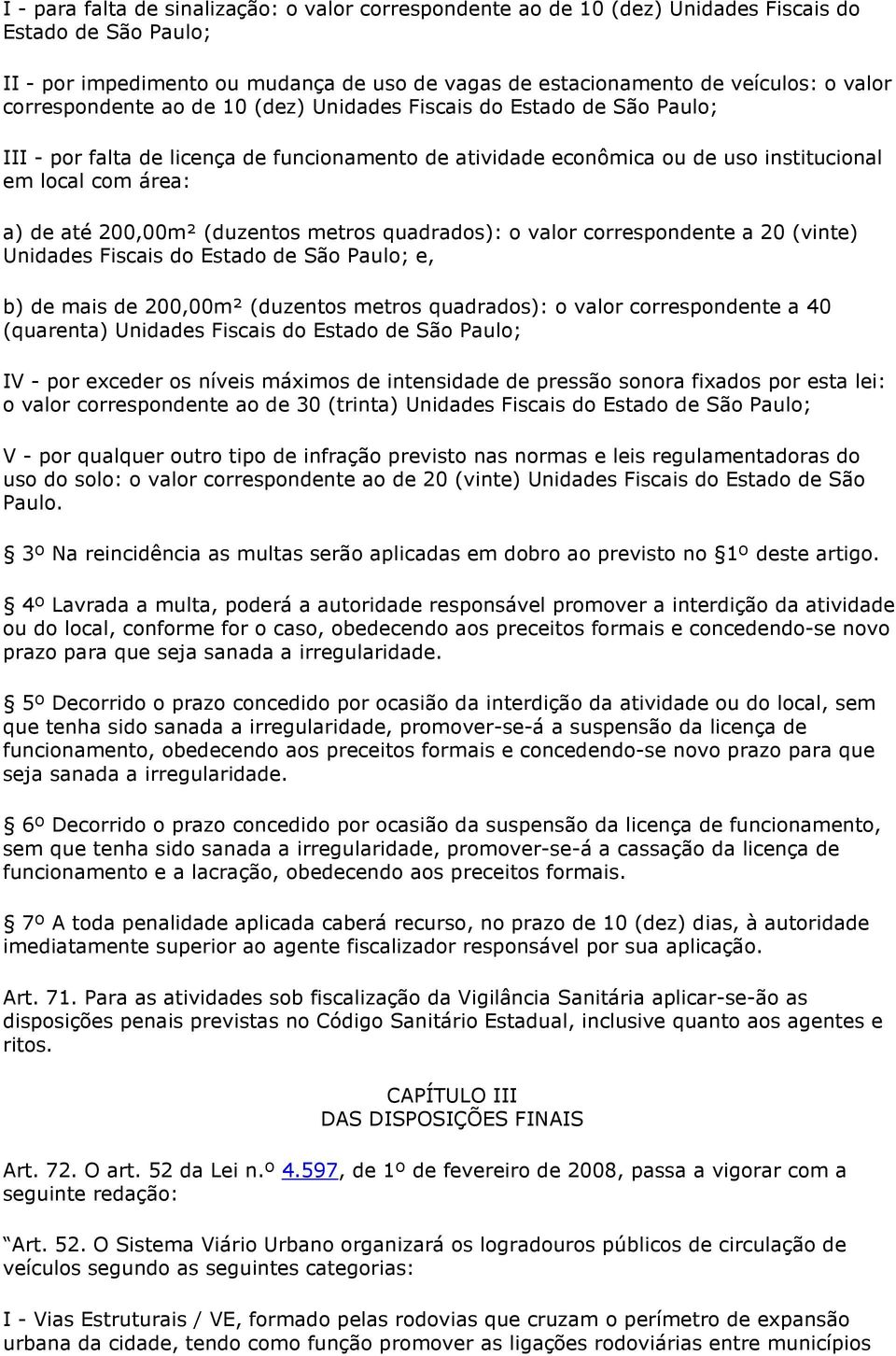 (duzentos metros quadrados): o valor correspondente a 20 (vinte) Unidades Fiscais do Estado de São Paulo; e, b) de mais de 200,00m² (duzentos metros quadrados): o valor correspondente a 40 (quarenta)