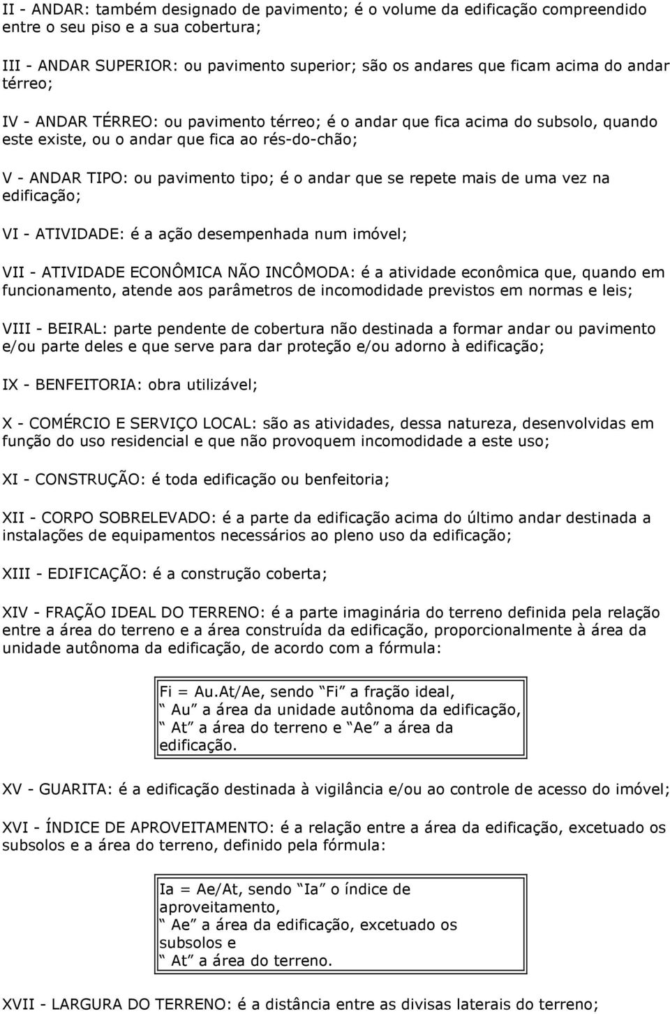 repete mais de uma vez na edificação; VI - ATIVIDADE: é a ação desempenhada num imóvel; VII - ATIVIDADE ECONÔMICA NÃO INCÔMODA: é a atividade econômica que, quando em funcionamento, atende aos