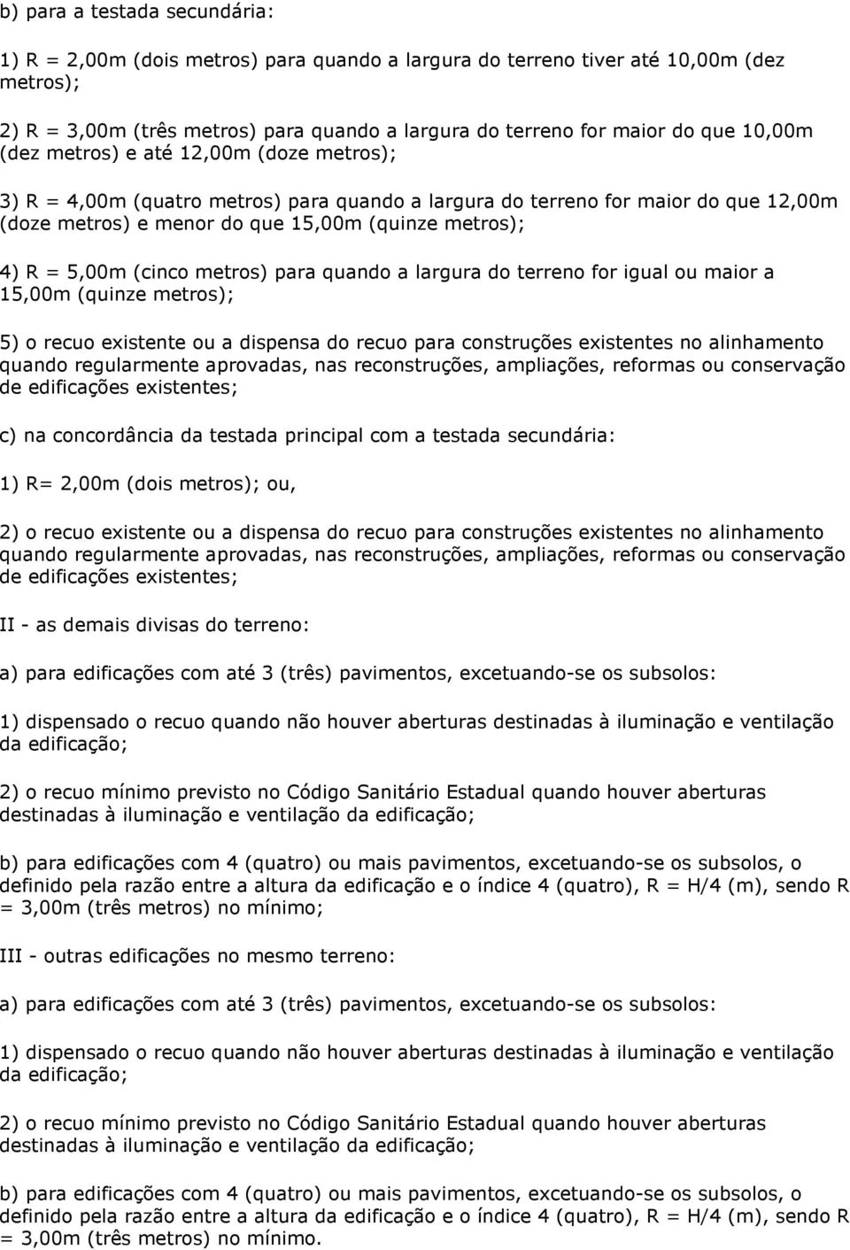 (cinco metros) para quando a largura do terreno for igual ou maior a 15,00m (quinze metros); 5) o recuo existente ou a dispensa do recuo para construções existentes no alinhamento quando regularmente