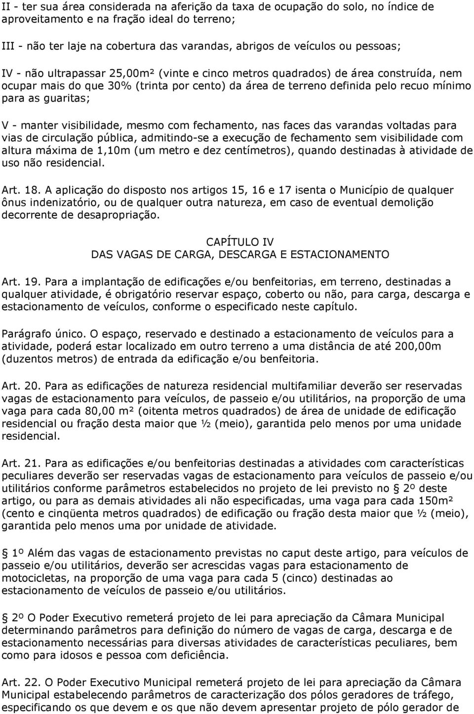 guaritas; V - manter visibilidade, mesmo com fechamento, nas faces das varandas voltadas para vias de circulação pública, admitindo-se a execução de fechamento sem visibilidade com altura máxima de