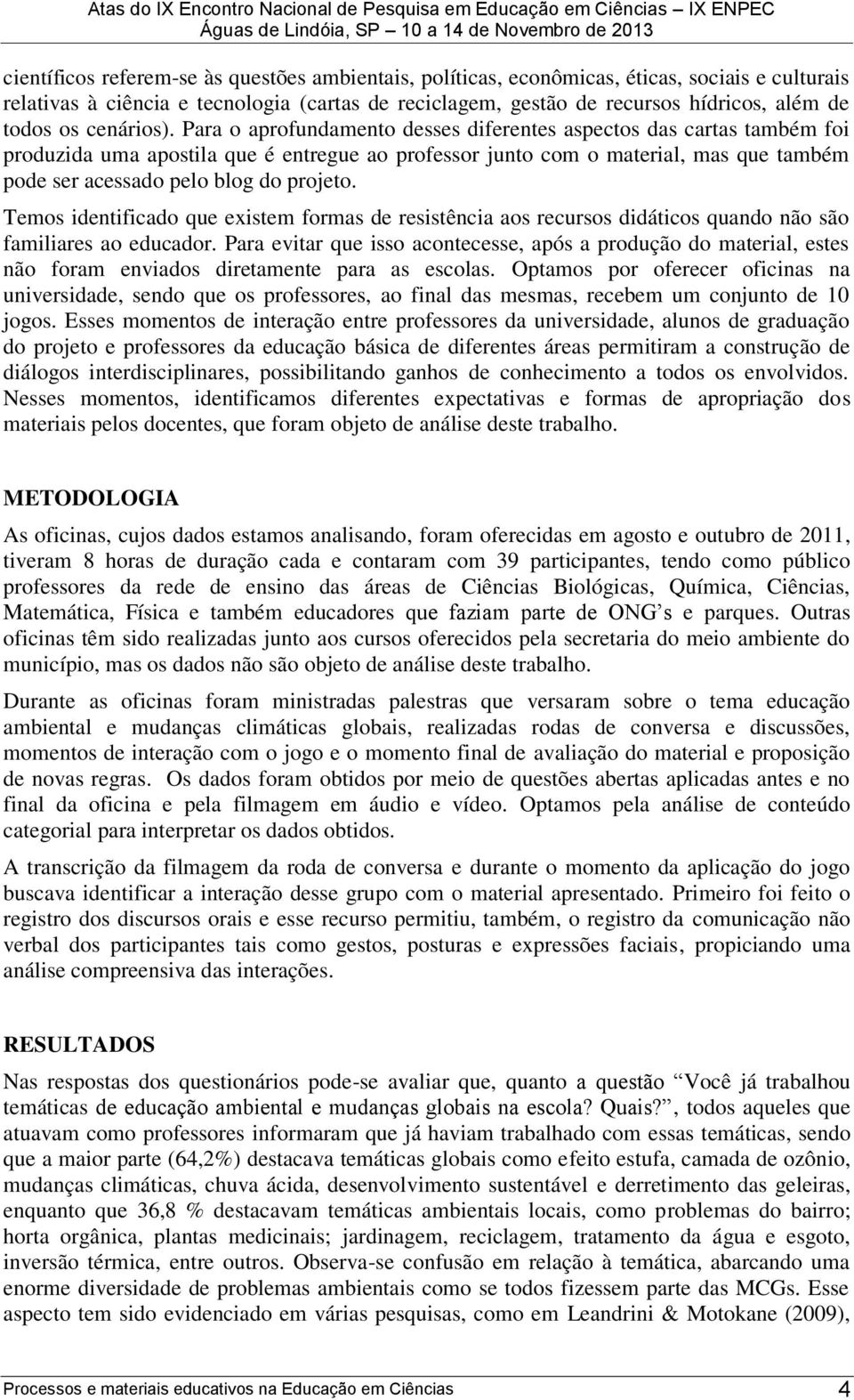 Para o aprofundamento desses diferentes aspectos das cartas também foi produzida uma apostila que é entregue ao professor junto com o material, mas que também pode ser acessado pelo blog do projeto.