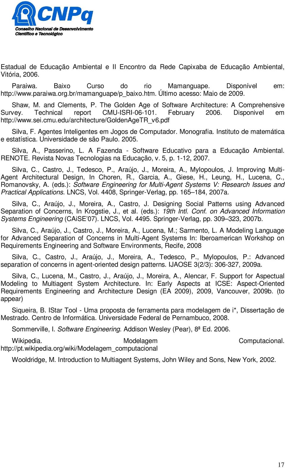 sei.cmu.edu/architecture/goldenagetr_v6.pdf Silva, F. Agentes Inteligentes em Jogos de Computador. Monografia. Instituto de matemática e estatística. Universidade de são Paulo. 2005. Silva, A.