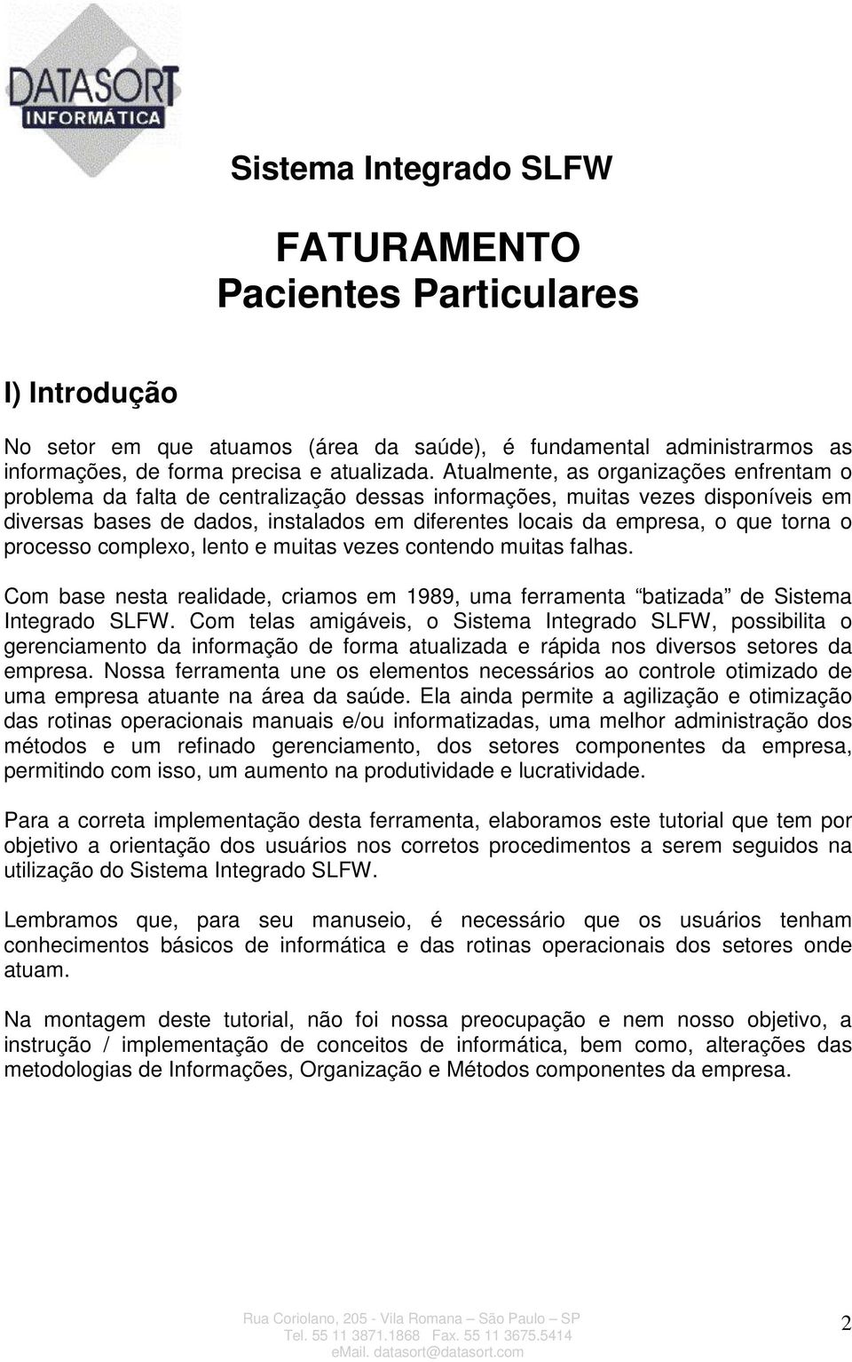 torna o processo complexo, lento e muitas vezes contendo muitas falhas. Com base nesta realidade, criamos em 1989, uma ferramenta batizada de Sistema Integrado SLFW.