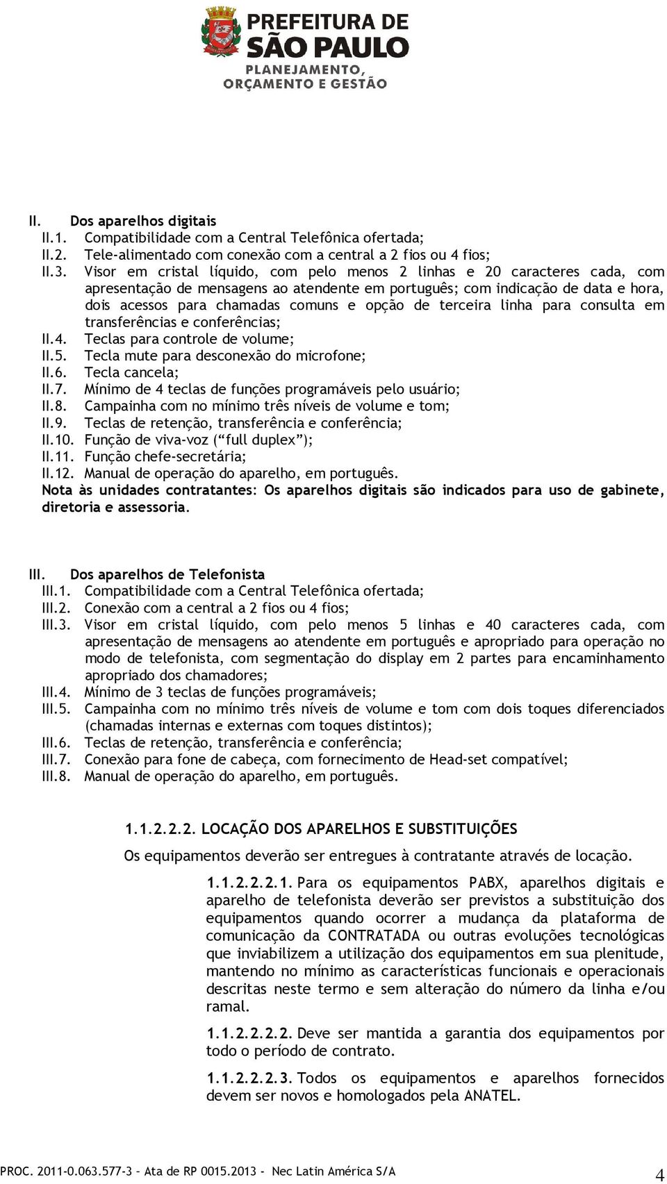 opção de terceira linha para consulta em transferências e conferências; II.4. Teclas para controle de volume; II.5. Tecla mute para desconexão do microfone; II.6. Tecla cancela; II.7.